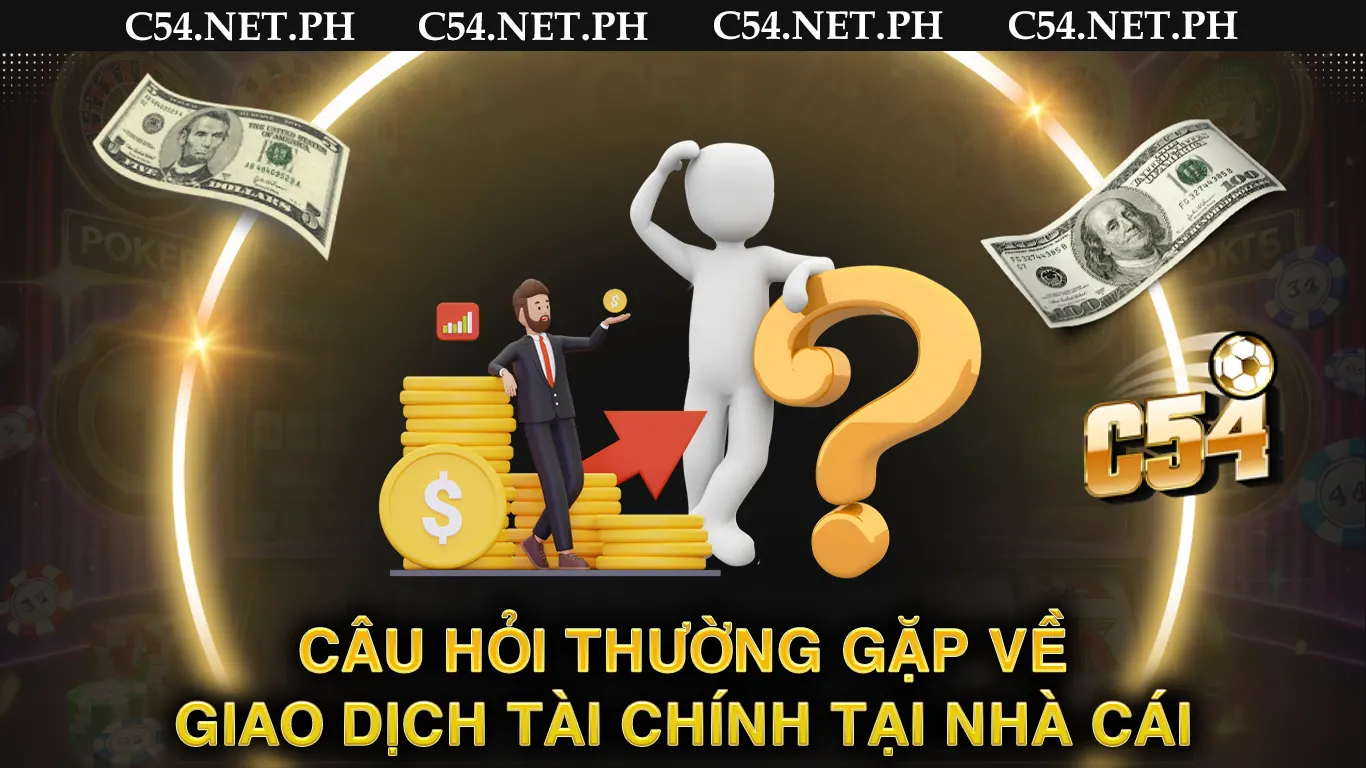 Câu hỏi thường gặp về giao dịch tài chính tại nhà cái